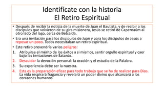 Identifícate con la historia
El Retiro Espiritual
• Después de recibir la noticia de la muerte de Juan el Bautista, y de r...