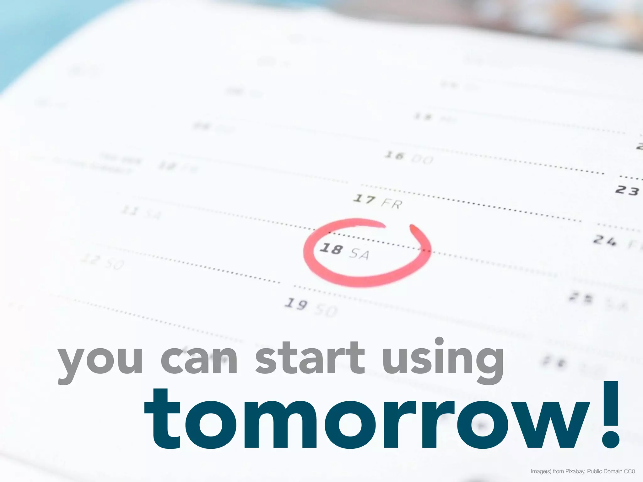 tomorrow! you can start using 
Image(s) from Pixabay, Public Domain CC0 
 