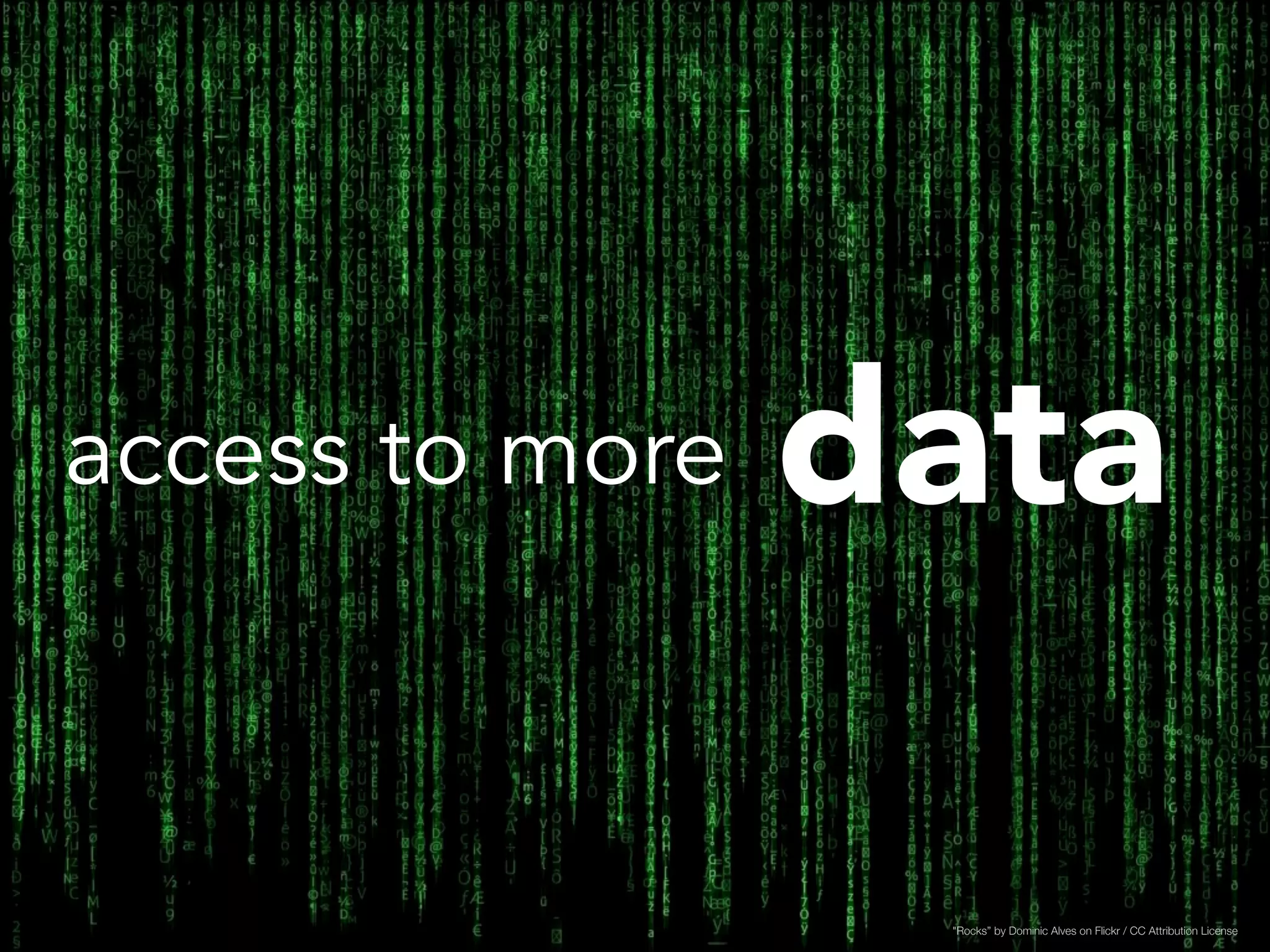 data 
"Rocks” by Dominic Alves on Flickr / CC Attribution License 
access to more 
 