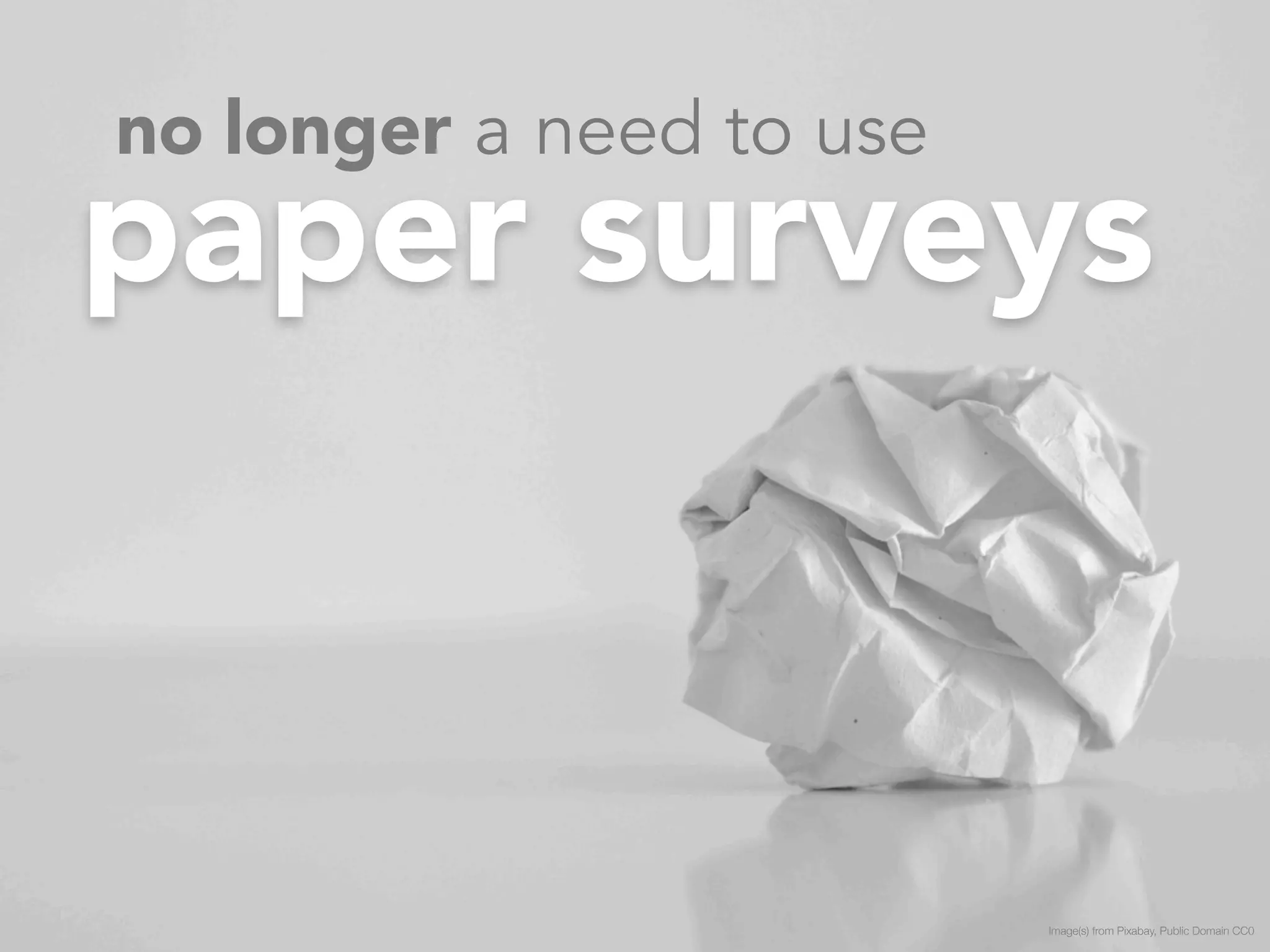 paper surveys no longer a need to use 
Image(s) from Pixabay, Public Domain CC0 
 
