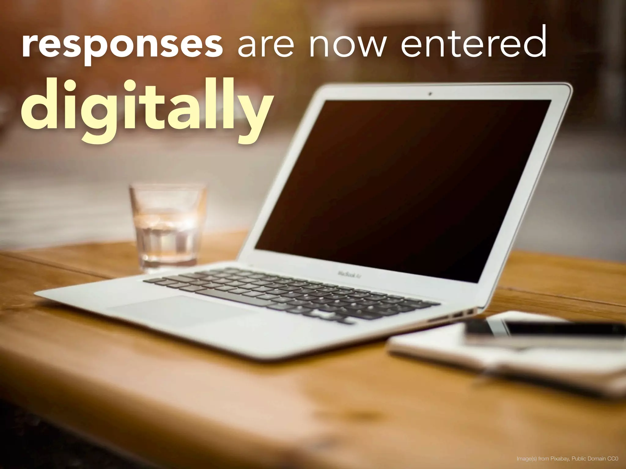 responses are now entered 
digitally 
Image(s) from Pixabay, Public Domain CC0 
 