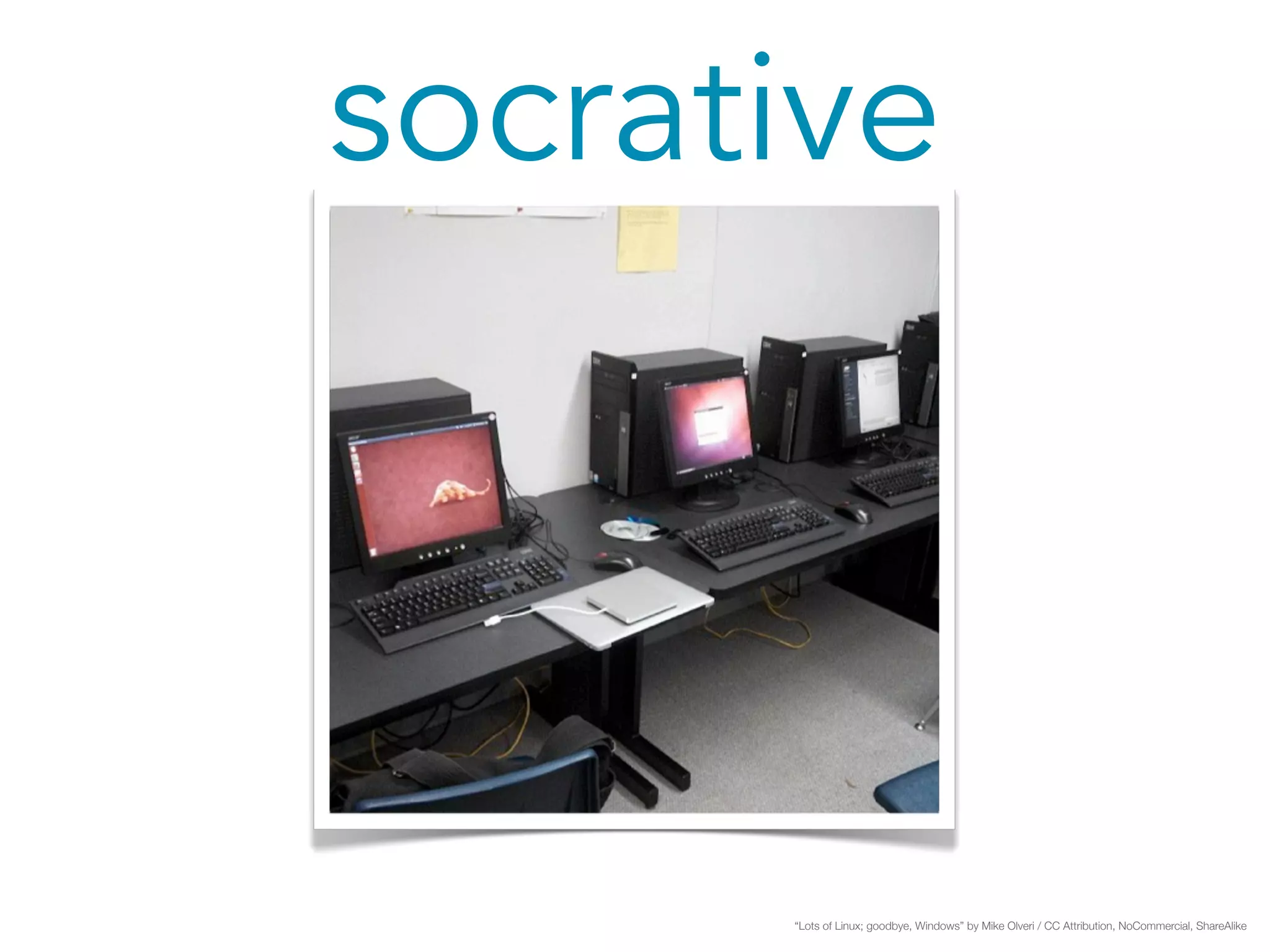 socrative 
“Lots of Linux; goodbye, Windows” by Mike Olveri / CC Attribution, NoCommercial, ShareAlike 
 