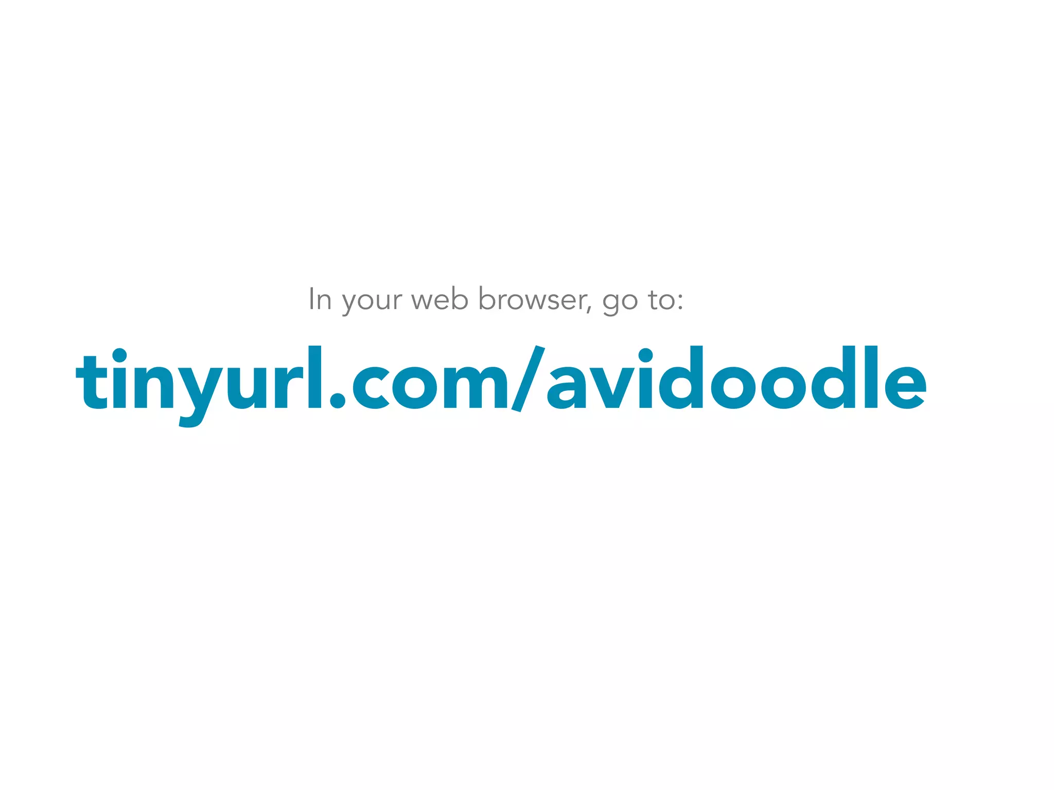 In your web browser, go to: 
tinyurl.com/avidoodle 
 