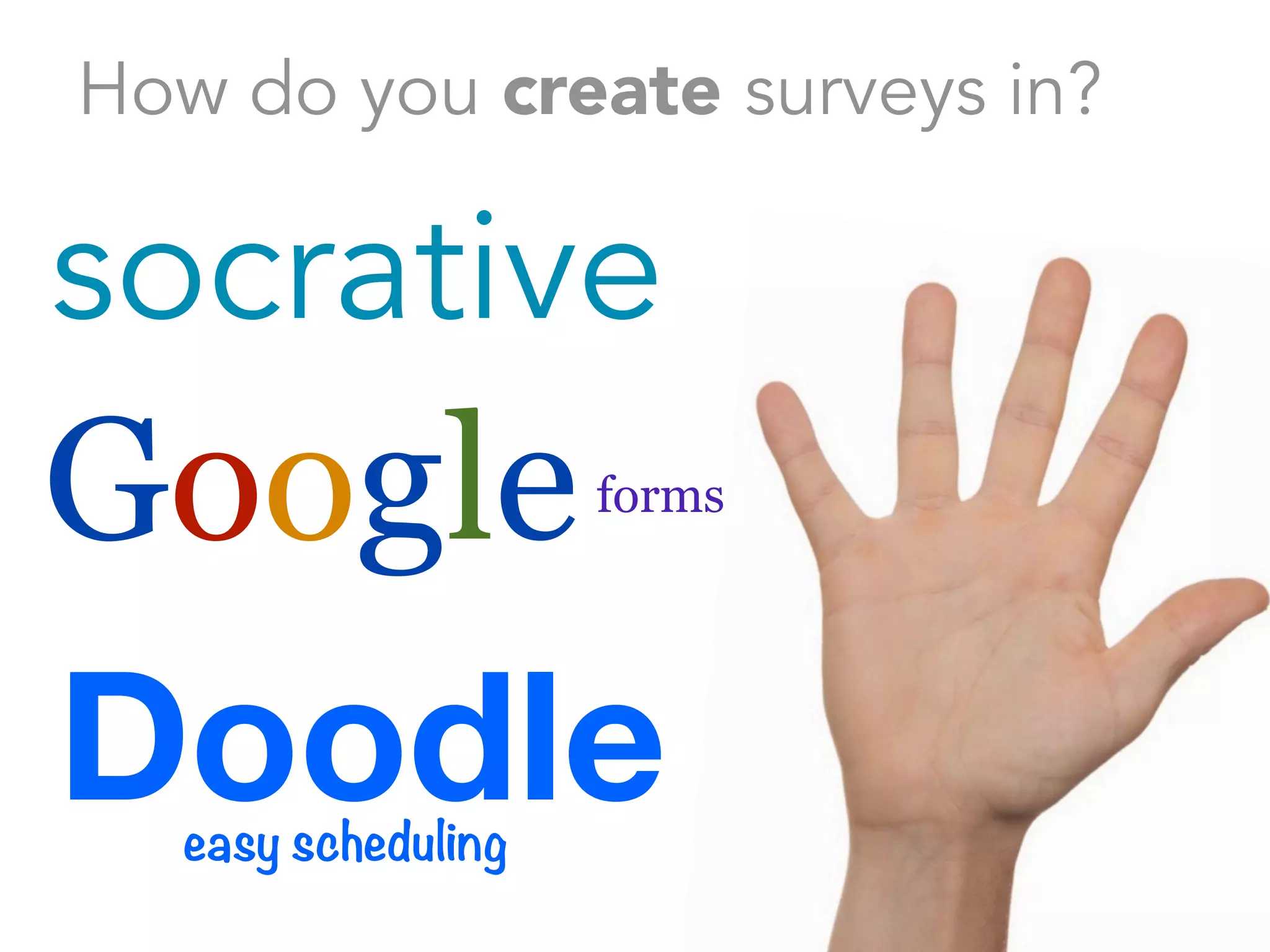 How do you create surveys in? 
socrative 
Googleforms 
Doodle easy scheduling 
 