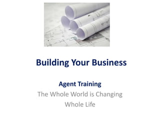 Building Your Business
Agent Training
The Whole World is Changing
Whole Life
 