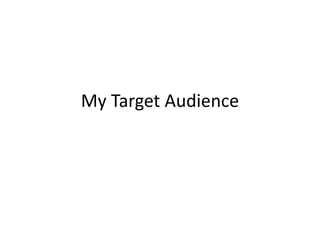 My Target Audience 
 