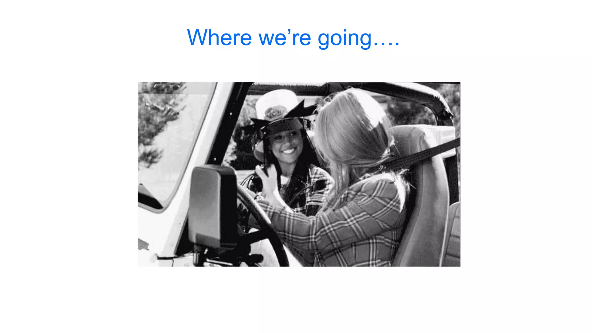 Where we’re going….
 