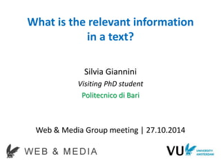 What is the relevant information in a text? 
Silvia Giannini 
Visiting PhD student 
Politecnico di Bari 
Web & Media Group meeting | 27.10.2014  