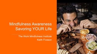 Mindfulness Awareness
Savoring YOUR Life
The Work Mindfulness Institute
Keith Fiveson
 