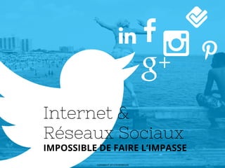 Internet &
Réseaux Sociaux

IMPOSSIBLE DE FAIRE L’IMPASSE
COPYRIGHT 2013 WORDMEDIA

 