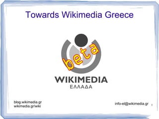 Towards Wikimedia Greece




blog.wikimedia.gr        info-el@wikimedia.gr   1
wikimedia.gr/wiki
 
