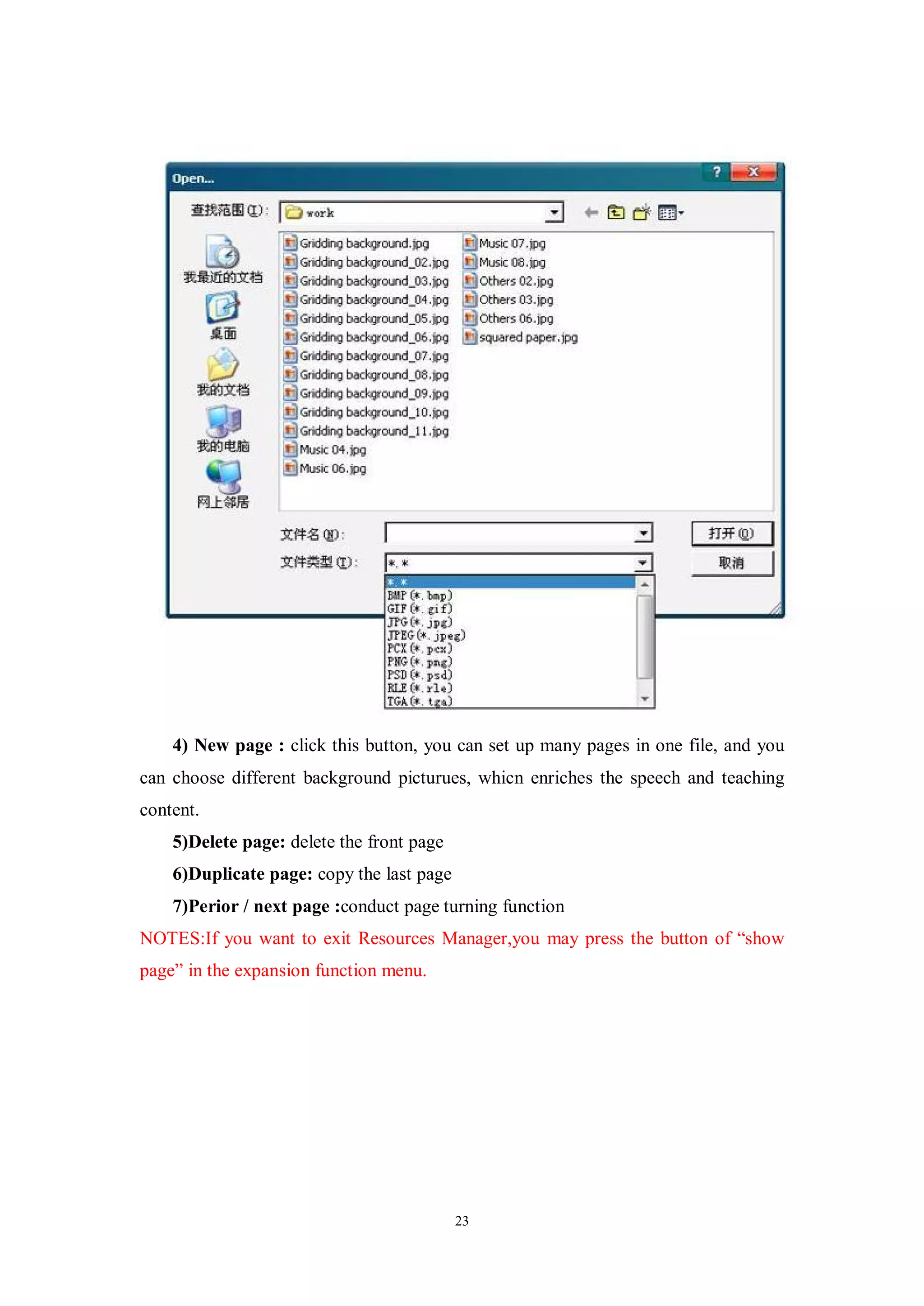 4) New page : click this button, you can set up many pages in one file, and you
can choose different background picturues, whicn enriches the speech and teaching
content.
    5)Delete page: delete the front page
    6)Duplicate page: copy the last page
    7)Perior / next page :conduct page turning function
NOTES:If you want to exit Resources Manager,you may press the button of “show
page” in the expansion function menu.




                                           23
 