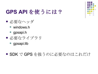 GPS APIʹˤϣ Ҫʥإå windows.h gpsapi.h Ҫʥ饤֥ gpsapi.lib SDK  GPS QΤ˱ҪʤΤϤ 
