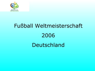 Fußball Weltmeisterschaft 2006 Deutschland 