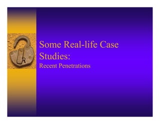 Some Real-life Case
Studies:
Recent Penetrations
 