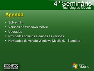 Sobre mim Versões do Windows Mobile Upgrades Novidades comuns a ambas as versões Novidades da versão Windows Mobile 6.1 Standard 