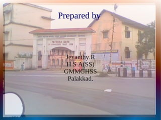 Prepared by
Jeyanthy.R
H S A(SS)
GMMGHSS
Palakkad.