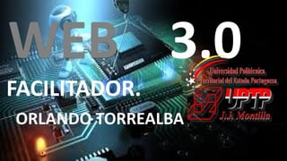 WEBWEB 3.0
FACILITADOR.
ORLANDO TORREALBA
 