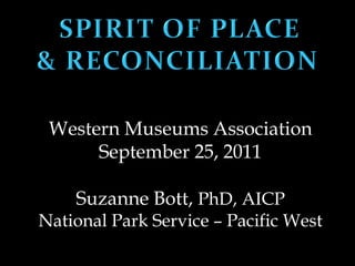 Western Museums Association
      September 25, 2011

    Suzanne Bott, PhD, AICP
National Park Service – Pacific West
 