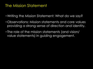 The Mission Statement
• Writing the Mission Statement: What do we say?
• Observations: Mission statements and core values
...