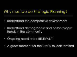 Why must we do Strategic Planning?
•  Understand the competitive environment
•  Understand demographic and philanthropic
t...