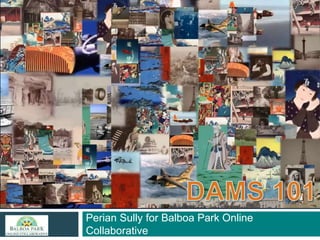 Perian Sully for Balboa Park Online 
Collaborative 
 