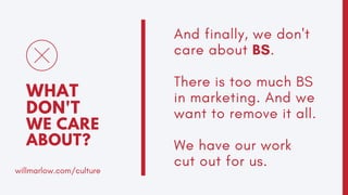 And finally, we don't
care about BS.
There is too much BS
in marketing. And we
want to remove it all.
We have our work
cut...