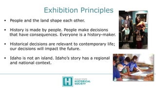 Exhibition Principles
 People and the land shape each other.
 History is made by people. People make decisions
that have...