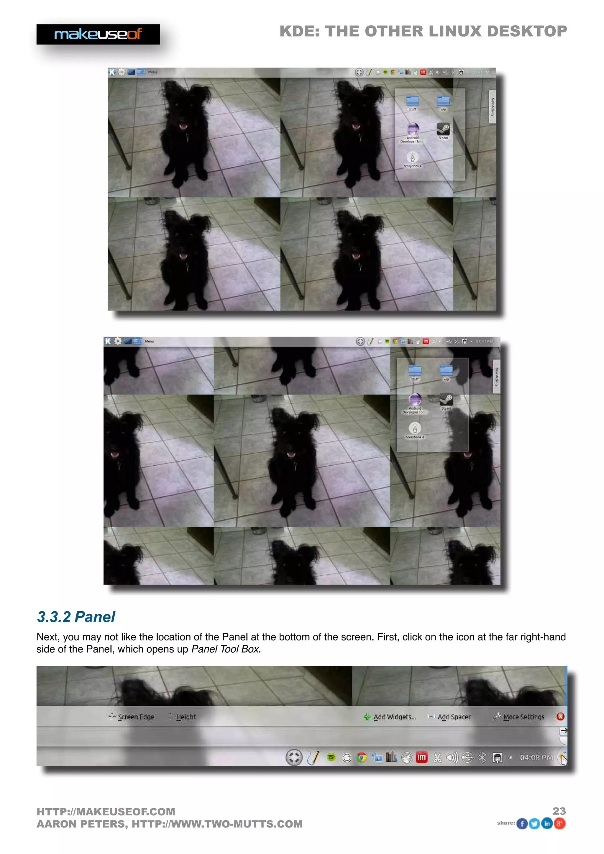 KDE: THE OTHER LINUX DESKTOP
23HTTP://MAKEUSEOF.COM
AARON PETERS, HTTP://WWW.TWO-MUTTS.COM share:
3.3.2 Panel
Next, you may not like the location of the Panel at the bottom of the screen. First, click on the icon at the far right-hand
side of the Panel, which opens up Panel Tool Box.
 