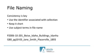 File Naming
Consistency is key
• Use the identifier associated with collection
• Keep it short
• Use subject terms in file...