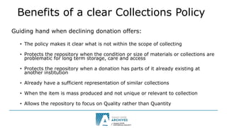 Benefits of a clear Collections Policy
Guiding hand when declining donation offers:
• The policy makes it clear what is no...