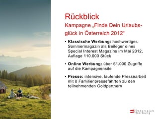 Rückblick
Kampagne „Finde Dein Urlaubs-
glück in Österreich 2012“
• Klassische Werbung: hochwertiges
  Sommermagazin als B...
