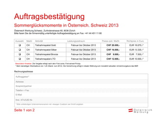 Auftragsbestätigung
Sommerglücksmomente in Österreich. Schweiz 2013
Österreich Werbung Schweiz, Zurlindenstrasse 60, 8036 ...