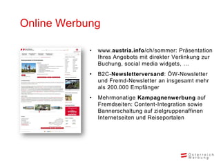 Online Werbung

            •   www.austria.info/ch/sommer: Präsentation
                Ihres Angebots mit direkter Verli...