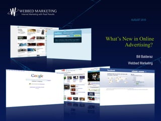 What’s New in Online Advertising?  AUGUST 2010 Bill Balderaz Webbed Marketing 