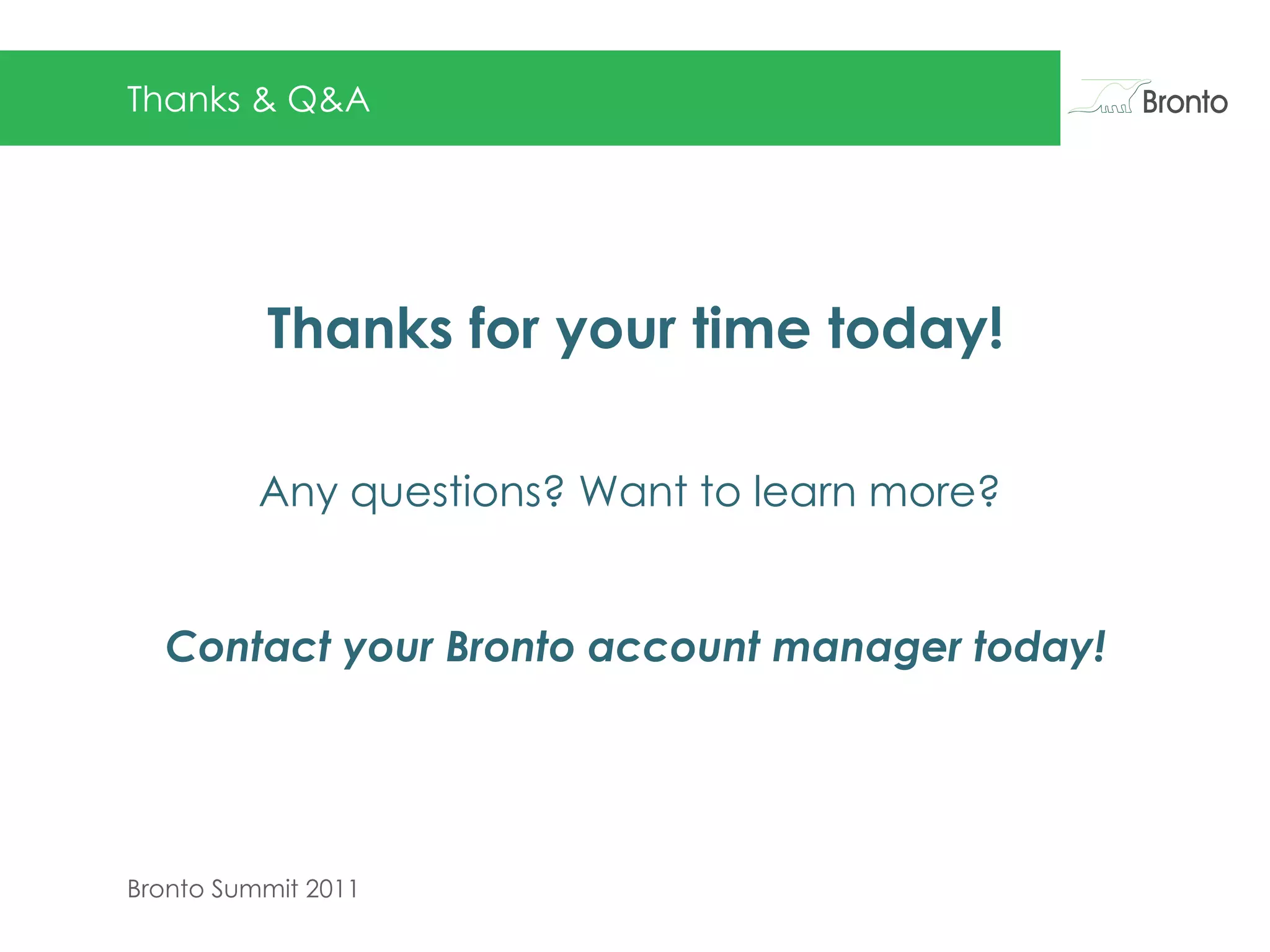 Thanks & Q&A Thanks for your time today! Any questions? Want to learn more?  Contact your Bronto account manager today! 