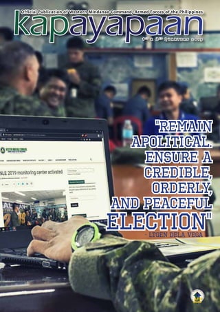 "remain
apolitical.
ensure a
credible,
orderly,
and peaceful
election"- LtGen Dela Vega
1 s t
& 2 n d
Q u a r t e r s 2 0 1 9
Official Publication of Western Mindanao Command, Armed Forces of the Philippines
 