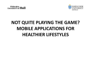 NOT QUITE PLAYING THE GAME?
MOBILE APPLICATIONS FOR
HEALTHIER LIFESTYLES
 