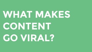 WHAT MAKES
CONTENT
GO VIRAL?
 