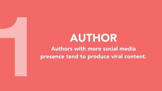 1 AUTHOR
Authors with more social media
presence tend to produce viral content.
 