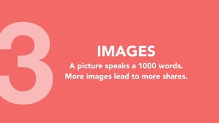 3 IMAGES
A picture speaks a 1000 words.
More images lead to more shares.
 