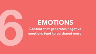 6 EMOTIONS
Content that generates negative
emotions tend to be shared more.
 
