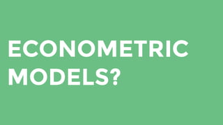 ECONOMETRIC
MODELS?
 