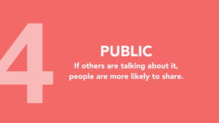 4 PUBLIC
If others are talking about it,
people are more likely to share.
 