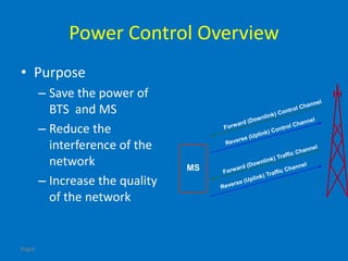 Page6
Power Control Overview
• Purpose
– Save the power of
BTS and MS
– Reduce the
interference of the
network
– Increase the quality
of the network
MS
 