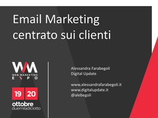 Email Marketing
centrato sui clienti
www.alessandrafarabegoli.it
www.digitalupdate.it
@alebegoli
Alessandra Farabegoli
Digital Update
 