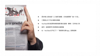⚫ 西洋情人節怎過？人力銀行調查：女性最想要「這一大包」
⚫ 三電信 OTT 平台 春節收視飆
⚫ YouTube 新功能聚焦商務發展 聯合直播、購物、元宇宙入列
⚫ 超市、超商跨界大戰 電商也搶商機
⚫ IG、YouTube 也不紅了？「兩款新社群App」逆勢超車
 
