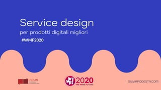 Service design
per prodotti digitali migliori
SILVIAPODESTA.COM
#WMF2020
 