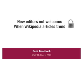 New editors not welcome:!
When Wikipedia articles trend
 