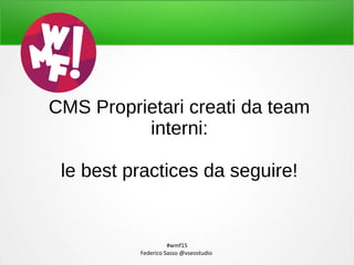 #wmf15
Federico Sasso @vseostudio
CMS Proprietari creati da team
interni:
le best practices da seguire!
 